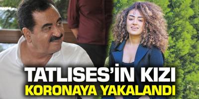 İbrahim Tatlıses'in damandından sonra kızıda koronaya yakalandı