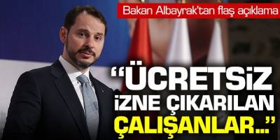 Bakan Albayrak açıkladı! Ücretsiz izine çıkarılan çalışanlar...
