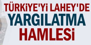 Türkiye'yi Lahey'de Yargılatma Hamlesi