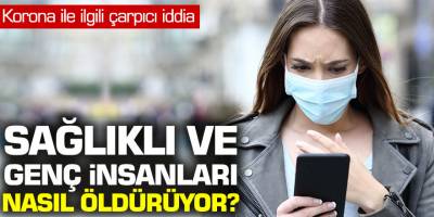 Korona ile ilgili çarpıcı iddia! Sağlıklı ve genç  insanları nasıl öldürüyor?