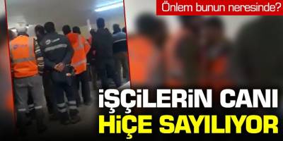 İşçilerin canını hiçe saydılar! Önlem bunun neresinde