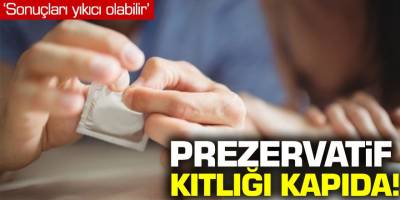 Prezervatif kıtlığı kapıda! Birleşmiş Milletlerden çağrı