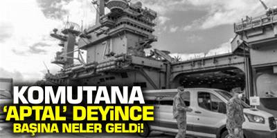 ABD'de gemi komutana 'aptal' deyince başına neler geldi