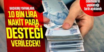 10 Bin lira nakit para desteği verilecek! Başvuru yapanlara Ödemelerin yapılacağı tarih açıklandı