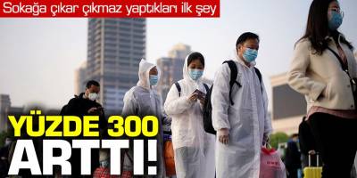 Çinlilerin sokağa çıkar çıkmaz yeptıkları ilk şey! Yüzde 300 arttı...