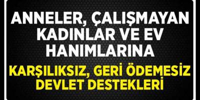 Annelere Müjde Büyük Müjde ! Çalışsın Çalışmasın Aylık 686 TL Destek Verilecek