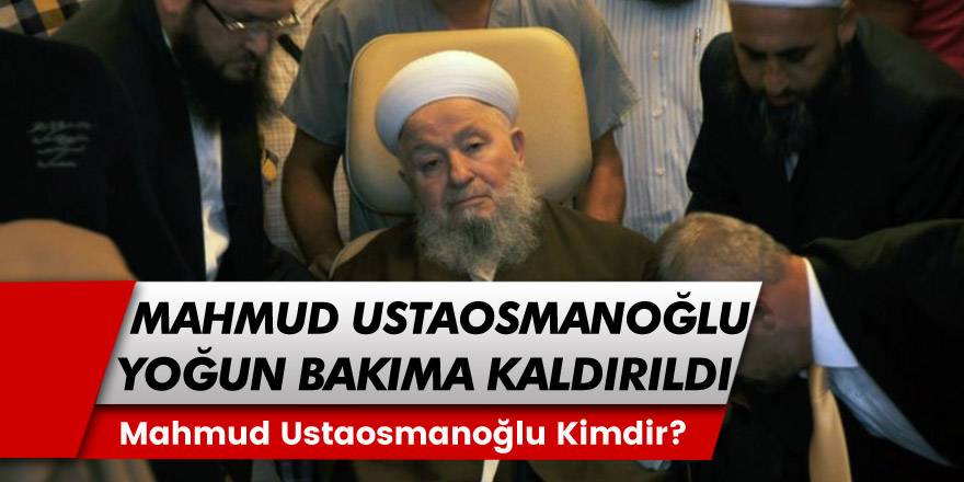 İsmailağa Şeyhi Mahmud Ustaosmanoğlu Yoğun Bakıma Kaldırıldı